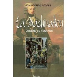 La machination : le piège de Varennes Jean-Pierre Perrin Grancher