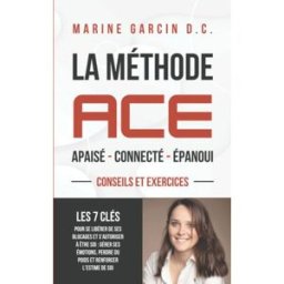 La méthode ACE: Les 7 clés pour se libérer de ses blocages et s?autoriser à être soi : gérer ses émo garcin d.c., marine MG Éditions