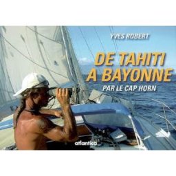 De Tahiti à Bayonne par le cap Horn : journal de bord Yves Robert Atlantica