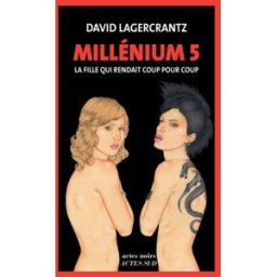 Millénium. Vol. 5. La fille qui rendait coup pour coup David Lagercrantz Actes Sud