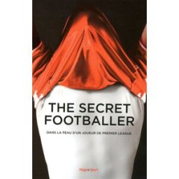 The secret footballer. Dans la peau d'un joueur de Premier League Secret footballer, The Hugo Sport