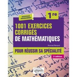 1.001 exercices corrigés de mathématiques pour réussir sa spécialité, 1re : nouveaux programmes Konrad Renard Ellipses