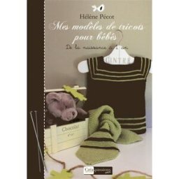 Mes modèles de tricots pour bébé : de la naissance à 1 an Hélène Pécot CréaPassions