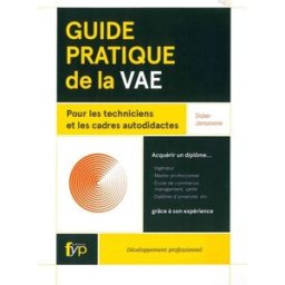 Guide pratique de la VAE : pour les techniciens et les cadres autodidactes Didier Janssoone Fyp éditions