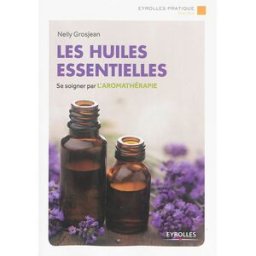 Les huiles essentielles : se soigner par l'aromathérapie Nelly Grosjean Eyrolles