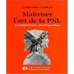 Maîtriser l'art de la PNL : programmation neurolinguistique Catherine Cudicio Ed. d'Organisation
