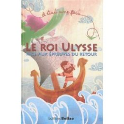 Le roi Ulysse : face aux épreuves du retour Laurent Bègue, Frédéric Pinéro Belize