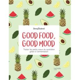 Good food, good mood : traiter les petits maux du quotidien grâce à l'alimentation Jenny Chatenet Hachette Pratique