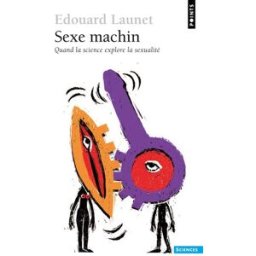 Sexe machin : quand la science explore la sexualité Edouard Launet Points