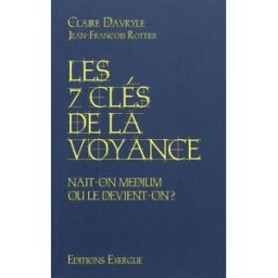 Les 7 clés de la voyance : naît-on medium ou le devient-on ? Claire Davryle, Rottier Jean-François Exergue