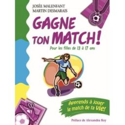 Gagne ton match! : pour les filles de 13 à 17 ans Josée Malenfant, Martin Desmarais, Alexandra Roy LE DAUPHIN BLANC