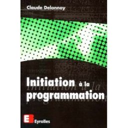 Initiation à la programmation Claude Delannoy Eyrolles