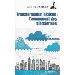 Transformation digitale : l'avènement des plateformes : histoires de licornes, de data et de nouveau Gilles Babinet Le Passeur éditeur