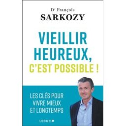 Vieillir heureux, c'est possible ! : les clés pour vivre mieux et longtemps François Sarkozy Leduc.s éditions