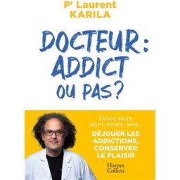 Docteur : addict ou pas ? : alcool, sucre, sport, écrans, sexe... Déjouer les addictions, conserver Laurent Karila HarperCollins
