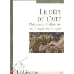 La Licorne, n° 75. Le défi de l'art : Philostrate, Callistrate et l'image sophistique Callistrate Presses universitaires de Rennes