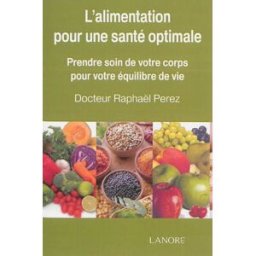 Alimentation pour une santé optimale : prenez soin de votre corps pour votre équilibre de vie Raphaël Perez F. Lanore