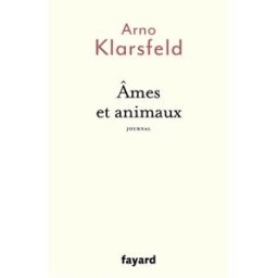 Ames et animaux : journal Arno Klarsfeld Fayard
