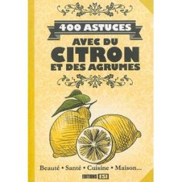 400 astuces avec du citron et des agrumes : beauté, santé, cuisine, maison... Elodie Baunard, Sonia de Sousa Editions ESI
