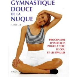 Gymnastique douce de la nuque : programme d'exercices pour la tête, le cou et les épaules Heike Höfler Vigot