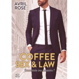 Coffee, sex & law : ennemis ou amants ? Avril Rose Editions Addictives