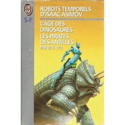 Robots temporels d'Isaac Asimov. Vol. 1. L'Age des dinosaures. Les Pirates des Antilles William F. Wu J'ai lu