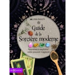 Guide de la sorcière moderne : apprenez à expoiter votre pouvoir magique Luna Bailey Hors collection