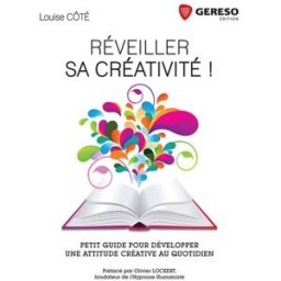 Réveiller sa créativité ! : petit guide pour développer une attitude créative au quotidien Louise Côté Gereso