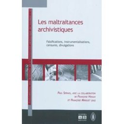 Les maltraitances archivistiques : falsifications, instrumentalisations, censures, divulgations Paul Servais Editions Academia