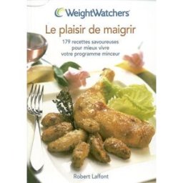 Plaisir de maigrir : 179 recettes savoureuses pour mieux vivre votre programme minceur Weight watchers France R. Laffont