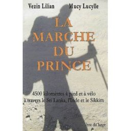 La marche du prince : 4.500 kilomètres à pied et à vélo à travers le sri Lanka, l'Inde et le Sikkim Lilian Vezin, Lucylle Mucy Vent du large