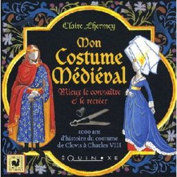 Mon costume médiéval : mieux le connaître et le créer Claire Lhermey Equinoxe