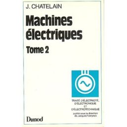 Machines électriques : traité d'électricité, d'électronique et d'électrotechnique. Vol. 2 Jean-Daniel Chatelain Dunod