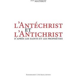 L'Antéchrist et l'Antichrist : d'après les saints et les prophéties Jean Mathiot Rassemblement à son image éditions