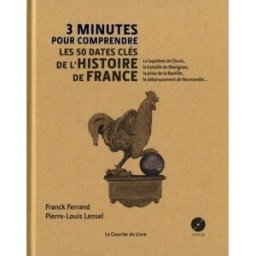3 minutes pour comprendre les 50 dates clés de l'histoire de France Franck Ferrand, Pierre-Louis Lensel Courrier du livre