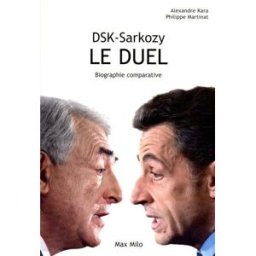 DSK-Sarkozy, le duel : biographie comparative Alexandre Kara, Philippe Martinat Max Milo