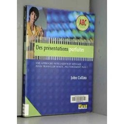Des présentations parfaites : une approche intelligente et efficace pour travailler mieux, pas forcé John Collins First Editions