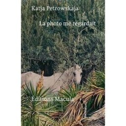 La photo me regardait Katja Petrowskaja Macula