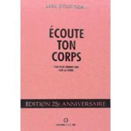 Écoute ton corps, ton plus grand ami sur la Terre Lise Bourbeau ETC (ÉCOUTE TON CORPS)