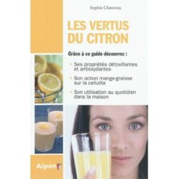 Les vertus du citron : un fruit, une huile essentielle aux bienfaits millénaires Sophie Chaverou Alpen éditions