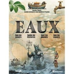 Eaux : tous les savoirs, toutes les histoires, tous les pouvoirs, tous les espoirs Florence Thinard, Caroline Carissoni, Jean-Baptiste de Panafieu Terre vivante, Plume de carotte