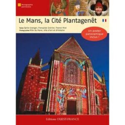 Le Mans, la cité des Plantagenêt Sylvie Granger, Françoise Grenier, Franck Miot Ouest-France