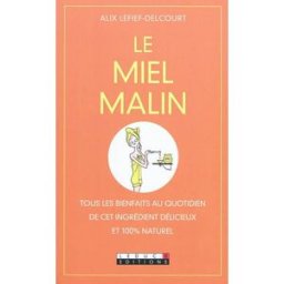 Le miel malin : tous les bienfaits au quotidien de cet ingrédient délicieux et 100 % naturel Alix Lefief-Delcourt Leduc.s éditions