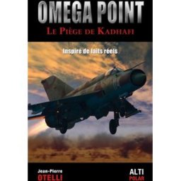 Oméga point : le piège de Kadhafi Jean-Pierre Otelli Altipresse