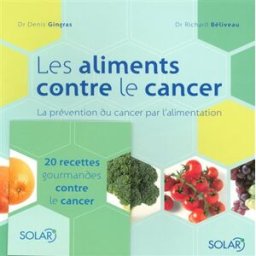 Les aliments contre le cancer : la prévention du cancer par l'alimentation Richard Béliveau, Denis Gingras Solar