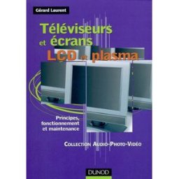 Téléviseurs et écrans LCD et plasma : principes, fonctionnement et maintenance Gérard Laurent Dunod