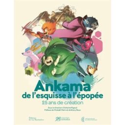 Ankama, de l'esquisse à l'épopée : 25 ans de création : exposition, Annecy, Cité de l'image en mouve Rigaud, Antoine La Martinière