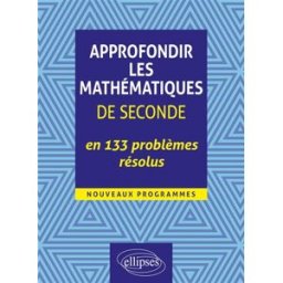 Approfondir les mathématiques de seconde en 133 problèmes résolus : nouveaux programmes Gilles Oudet Ellipses