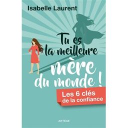 Tu es la meilleure mère du monde ! : les 6 clés de la confiance Isabelle Laurent Artège