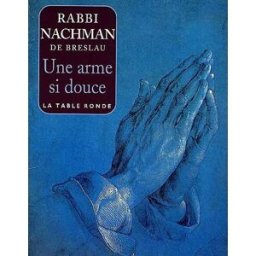 Une arme si douce : prière pour tous les instants : sagesse ancestrale issue des enseignements du ma Nahman de Bratslaw La Table ronde